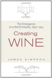 Creating Wine: The Emergence of a World Industry, 1840-1914