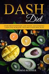 DASH Diet: Overcome Hypertension, Lose Weight, and Experience a New Level of Health—Includes a 14-Day Meal Plan!