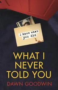 «What I Never Told You» by Dawn Goodwin