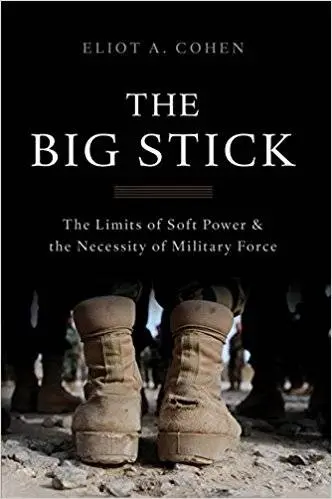 The Big Stick: The Limits of Soft Power and the Necessity of Military Force