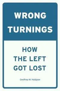 Wrong Turnings : How the Left Got Lost