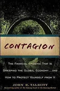 Contagion: The Financial Epidemic That is Sweeping the Global Economy... and How to Protect Yourself from It (Repost)