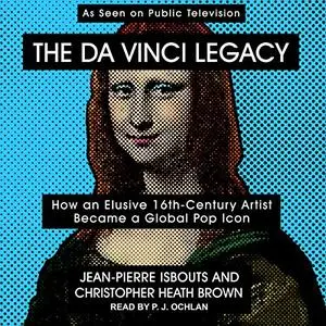 The da Vinci Legacy: How an Elusive 16th-Century Artist Became a Global Pop Icon [Audiobook]