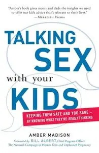 «Talking Sex With Your Kids: Keeping Them Safe and You Sane – By Knowing What They're Really Thinking» by Amber Madison