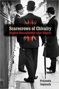 Scarecrows of Chivalry: English Masculinities after Empire