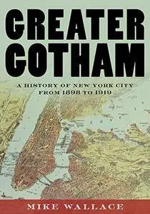 Greater Gotham: A History of New York City from 1898 to 1919 (The History of NYC Series)