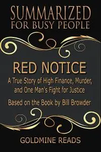 «Red Notice – Summarized for Busy People: A True Story of High Finance, Murder, and One Man's Fight for Justice: Based o