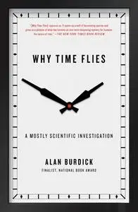 «Why Time Flies: A Mostly Scientific Investigation» by Alan Burdick