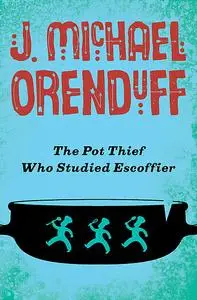 «The Pot Thief Who Studied Escoffier» by J. Michael Orenduff
