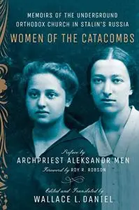 Women of the Catacombs: Memoirs of the Underground Orthodox Church in Stalin's Russia