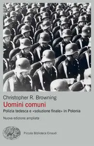 Christopher R. Browning - Uomini comuni. Polizia tedesca e soluzione finale in Polonia