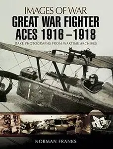 Great War Fighter Aces 1916 - 1918 (Images of War) (Repost)