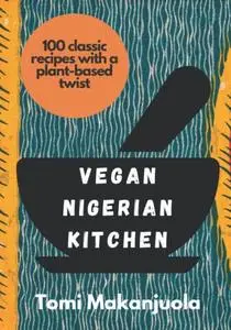 Vegan Nigerian Kitchen: 100 classic recipes with a plant-based twist