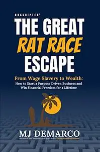 Unscripted: The Great Rat-Race Escape: From Wage Slavery to Wealth: How to Start a Purpose Driven Business and Win Financial