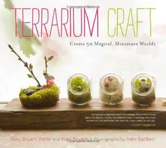 Terrarium Craft: Create 50 Magical, Miniature Worlds by Kate Bryant [Repost]