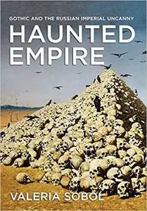 Haunted Empire: Gothic and the Russian Imperial Uncanny