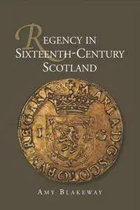 Regency in Sixteenth-Century Scotland