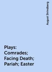 «Plays: Comrades; Facing Death; Pariah; Easter» by August Strindberg