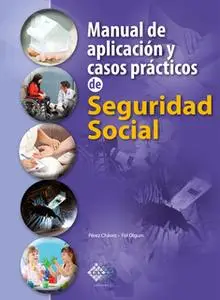 «Manual de aplicación y casos prácticos de Seguridad Social 2018» by José Pérez Chávez,Raymundo Fol Olguín