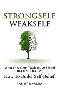 STRONGSELF - WEAKSELF: What They Do Not Teach You At School, BELIEVEOLOGY, How to build Self-belief