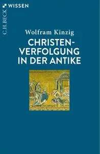 Wolfram Kinzig - Christenverfolgung in der Antike