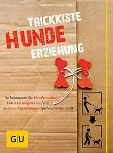 Trickkiste Hundeerziehung: So bekommen Sie Hundemachos, Futterverweigerer und alle anderen Eigensinnigen spielend in den Griff