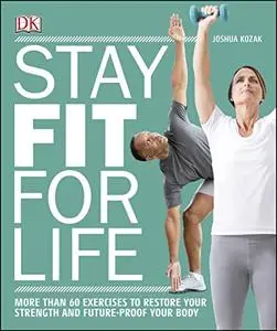 Stay Fit for Life: More than 60 Exercises to Restore Your Strength and Future-Proof Your Body