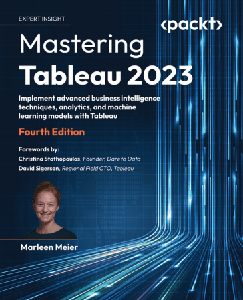 Mastering Tableau 2023: Implement advanced business intelligence techniques, analytics and machine learning, 4th Edition