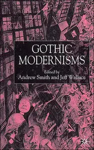 "Gothic Modernisms" ed. by Andrew Smith, Jeff Wallace (Repost)