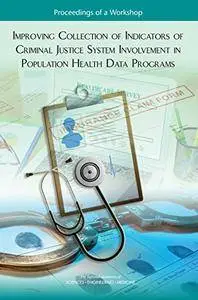 Improving Collection of Indicators of Criminal Justice System Involvement in Population Health Data Programs: Proceedings of a