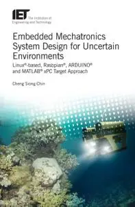 Embedded Mechatronics System Design for Uncertain Environments: Linux®-based, Rasbpian®, ARDUINO® and MATLAB® xPC Target Approa