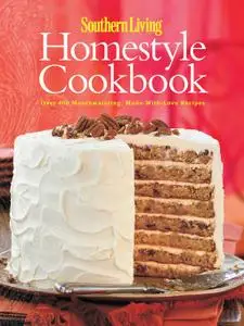 Southern Living: Homestyle Cookbook: Over 400 Mouthwatering, Made-with-Love Recipes