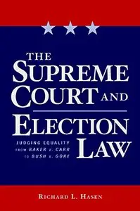 The Supreme Court and Election Law: Judging Equality from Baker v. Carr to Bush v. Gore by Richard Hasen
