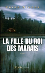 La fille du roi des marais - Karen Dionne