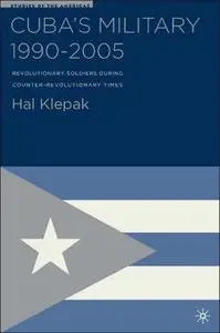 Cuba's Military 1990-2005: Revolutionary Soldiers During Counter-Revolutionary Times