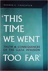 This Time We Went Too Far: Truth and Consequences of the Gaza Invasion