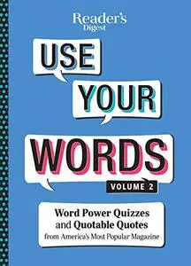 Reader's Digest Use Your Words Vol. 2: Word Power Quizzes & Quotable Quotes from America's Most Popular Magazine (Repost)