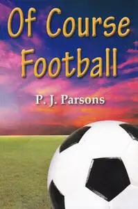 «Of Course Football» by P J Parsons