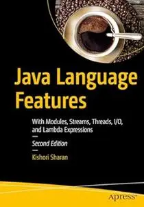 Java Language Features: With Modules, Streams, Threads, I/O, and Lambda Expressions