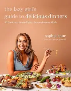 The Lazy Girl’s Guide to Delicious Dinners: 60 No-Stress, Limited-Mess, Sure-to-Impress Meals