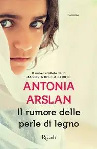 Antonia Arslan - Il rumore delle perle di legno