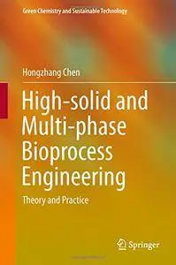 High-solid and Multi-phase Bioprocess Engineering: Theory and Practice (Green Chemistry and Sustainable Technology) [Repost]