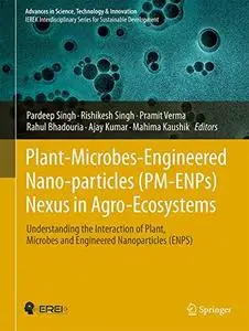 Plant-Microbes-Engineered Nano-particles (PM-ENPs) Nexus in Agro-Ecosystems