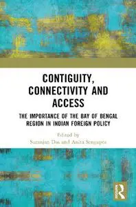 The Contiguity, Connectivity and Access: The Importance of the Bay of Bengal Region in Indian Foreign Policy