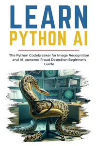 LEARN PYTHON AI: The Python Codebreaker for Image Recognition and AI-powered Fraud Detection Beginner's Guide