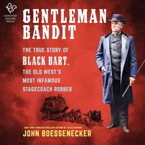 Gentleman Bandit: The True Story of Black Bart, the Old West's Most Infamous Stagecoach Robber