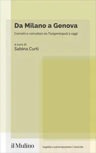 Da Milano a Genova. Corrotti e corruttori da Tangentopoli a oggi - Sabina Curti
