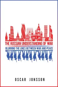 The Russian Understanding of War: Blurring the Lines Between War and Peace