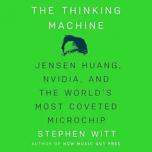 The Thinking Machine: Jensen Huang, Nvidia, and the World's Most Coveted Microchip [Audiobook]