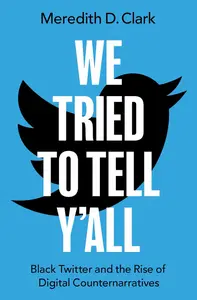 We Tried to Tell Y'All: Black Twitter and the Rise of Digital Counternarratives (Oxford Studies in Digital Politics)
